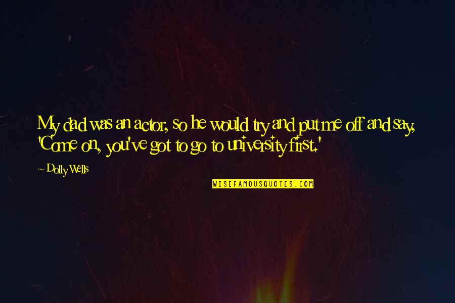 Put Me First Quotes By Dolly Wells: My dad was an actor, so he would