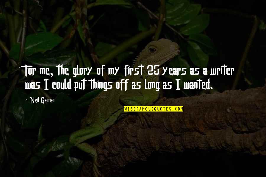 Put Me Off Quotes By Neil Gaiman: For me, the glory of my first 25 Put Me Off Quotes By Neil Gaiman: For me, the glory of my first 25