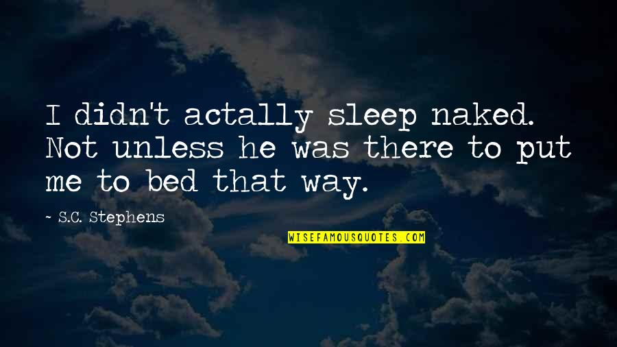 Put Me To Bed Quotes By S.C. Stephens: I didn't actally sleep naked. Not unless he