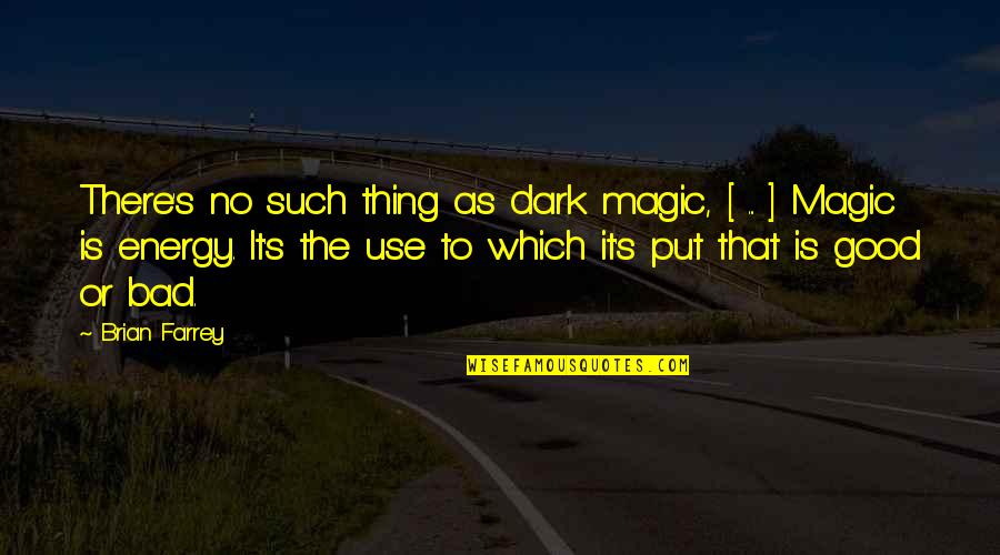 Put More Energy Quotes By Brian Farrey: There's no such thing as dark magic, [ Put More Energy Quotes By Brian Farrey: There's no such thing as dark magic, [