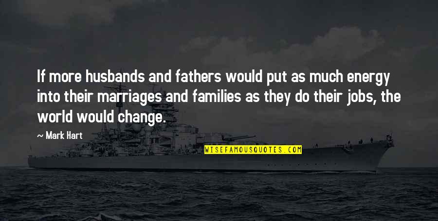 Put More Energy Quotes By Mark Hart: If more husbands and fathers would put as Put More Energy Quotes By Mark Hart: If more husbands and fathers would put as