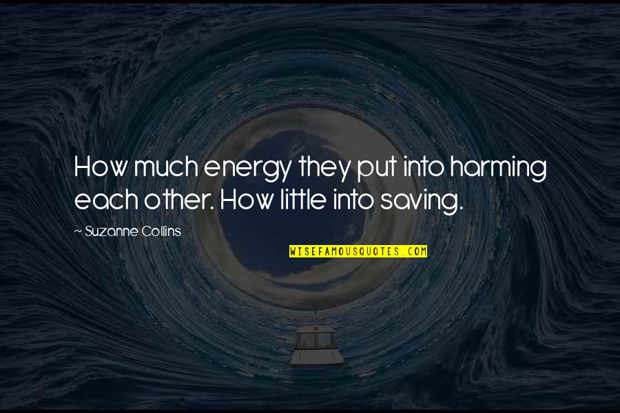 Put More Energy Quotes By Suzanne Collins: How much energy they put into harming each