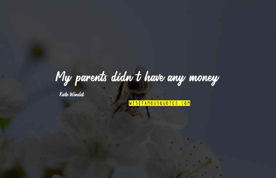 Put My Mind At Ease Quotes By Kate Winslet: My parents didn't have any money. Put My Mind At Ease Quotes By Kate Winslet: My parents didn't have any money.