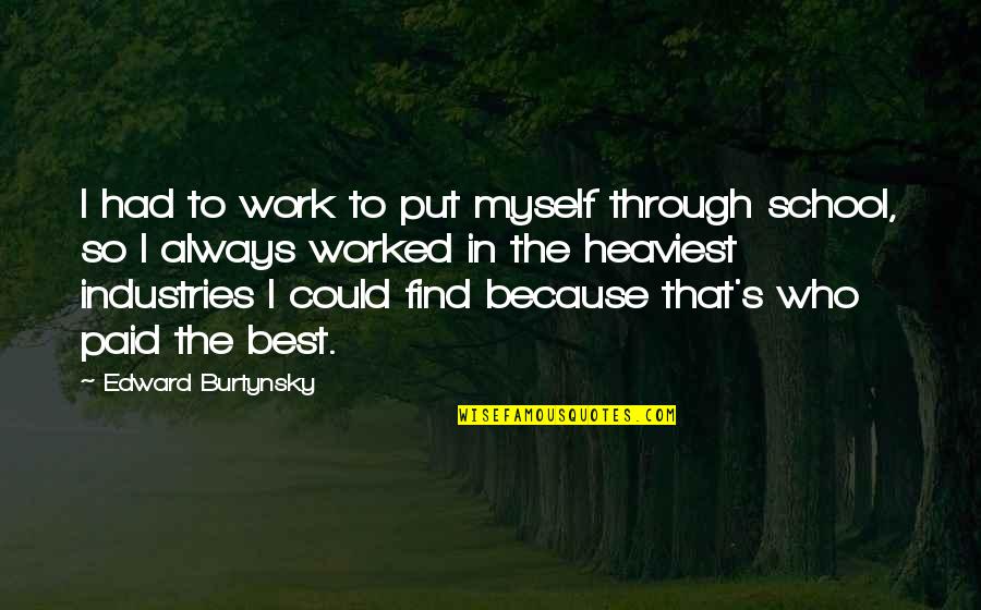 Put Myself Out There Quotes By Edward Burtynsky: I had to work to put myself through