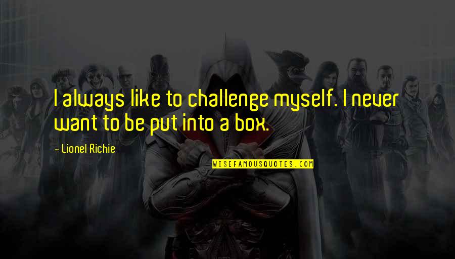 Put Myself Out There Quotes By Lionel Richie: I always like to challenge myself. I never