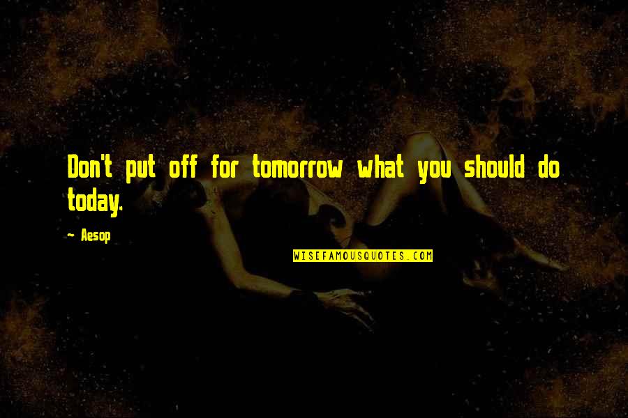 Put Off Till Tomorrow Quotes By Aesop: Don't put off for tomorrow what you should