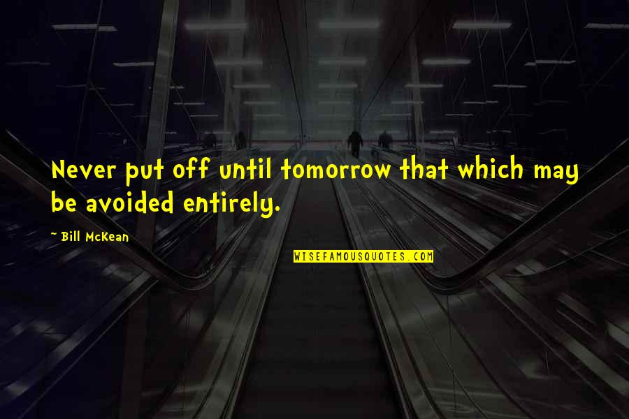 Put Off Till Tomorrow Quotes By Bill McKean: Never put off until tomorrow that which may