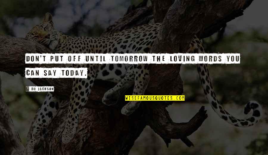 Put Off Till Tomorrow Quotes By Bo Jackson: Don't put off until tomorrow the loving words