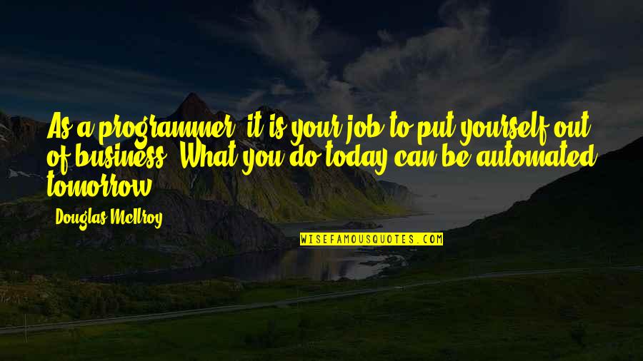 Put Off Till Tomorrow Quotes By Douglas McIlroy: As a programmer, it is your job to Put Off Till Tomorrow Quotes By Douglas McIlroy: As a programmer, it is your job to
