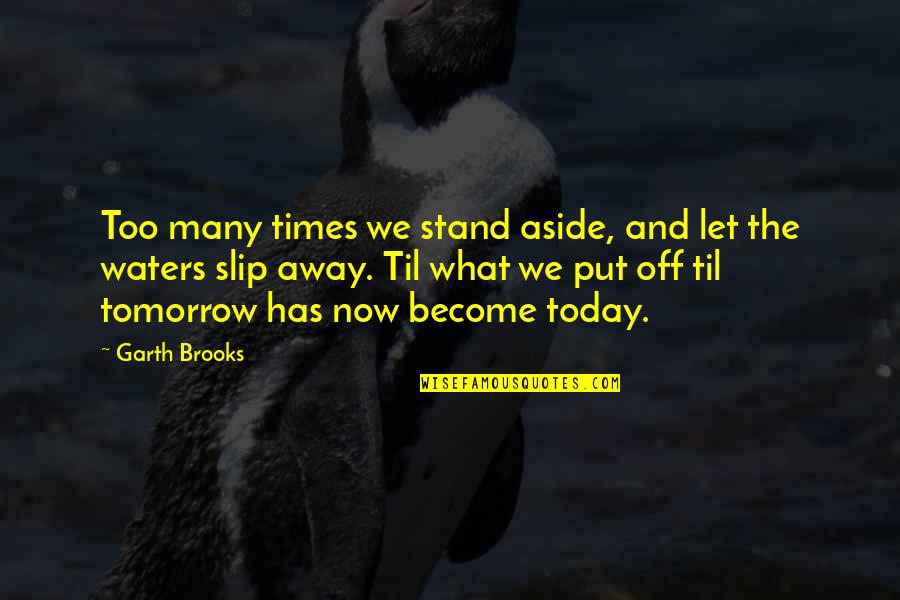Put Off Till Tomorrow Quotes By Garth Brooks: Too many times we stand aside, and let Put Off Till Tomorrow Quotes By Garth Brooks: Too many times we stand aside, and let
