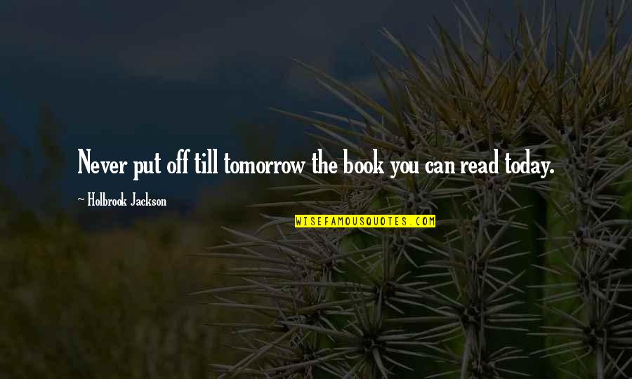 Put Off Till Tomorrow Quotes By Holbrook Jackson: Never put off till tomorrow the book you Put Off Till Tomorrow Quotes By Holbrook Jackson: Never put off till tomorrow the book you