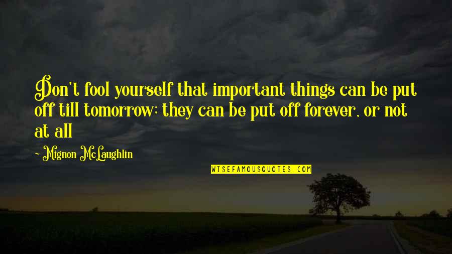 Put Off Till Tomorrow Quotes By Mignon McLaughlin: Don't fool yourself that important things can be Put Off Till Tomorrow Quotes By Mignon McLaughlin: Don't fool yourself that important things can be