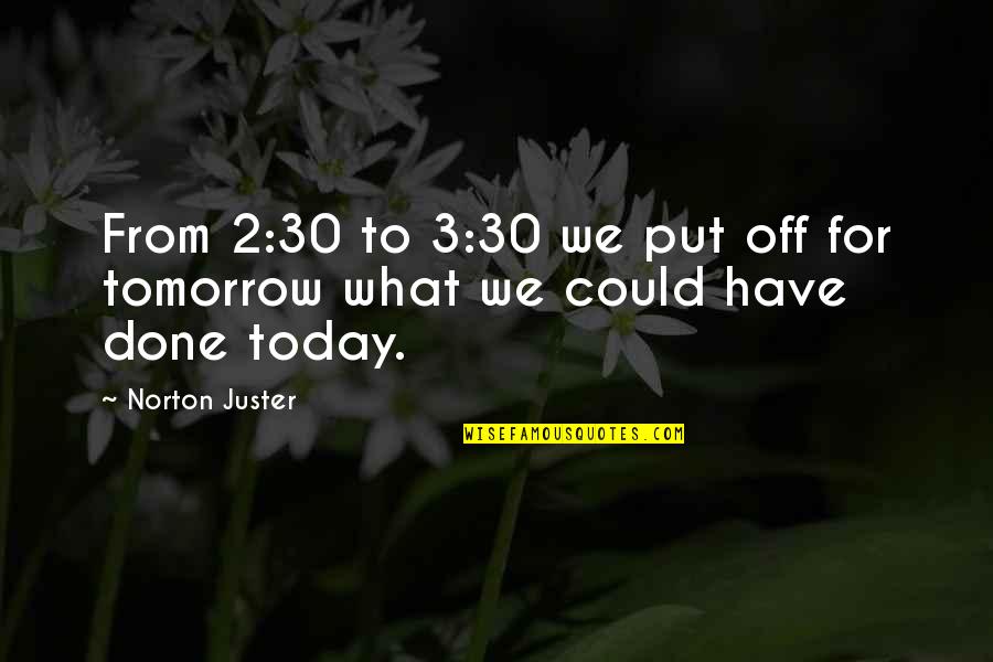 Put Off Till Tomorrow Quotes By Norton Juster: From 2:30 to 3:30 we put off for