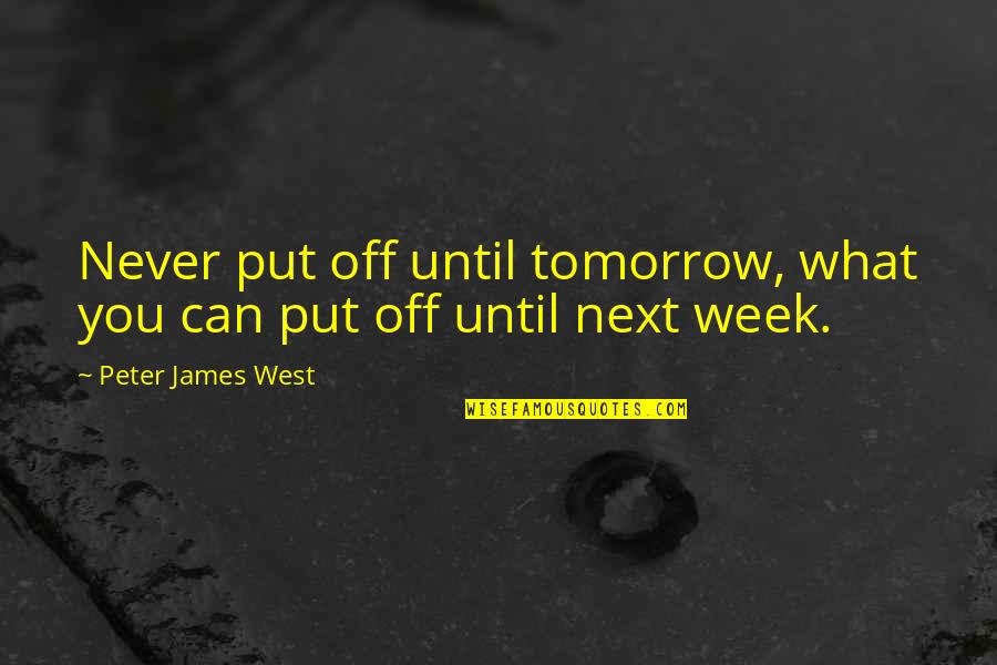 Put Off Till Tomorrow Quotes By Peter James West: Never put off until tomorrow, what you can Put Off Till Tomorrow Quotes By Peter James West: Never put off until tomorrow, what you can