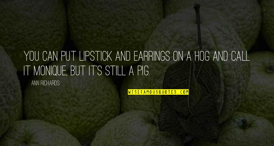 Put On Lipstick Quotes By Ann Richards: You can put lipstick and earrings on a Put On Lipstick Quotes By Ann Richards: You can put lipstick and earrings on a