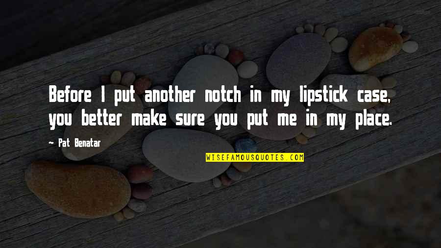 Put On Lipstick Quotes By Pat Benatar: Before I put another notch in my lipstick Put On Lipstick Quotes By Pat Benatar: Before I put another notch in my lipstick