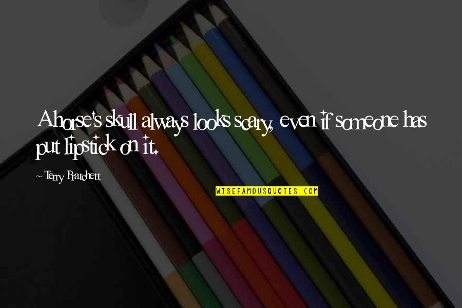 Put On Lipstick Quotes By Terry Pratchett: A horse's skull always looks scary, even if