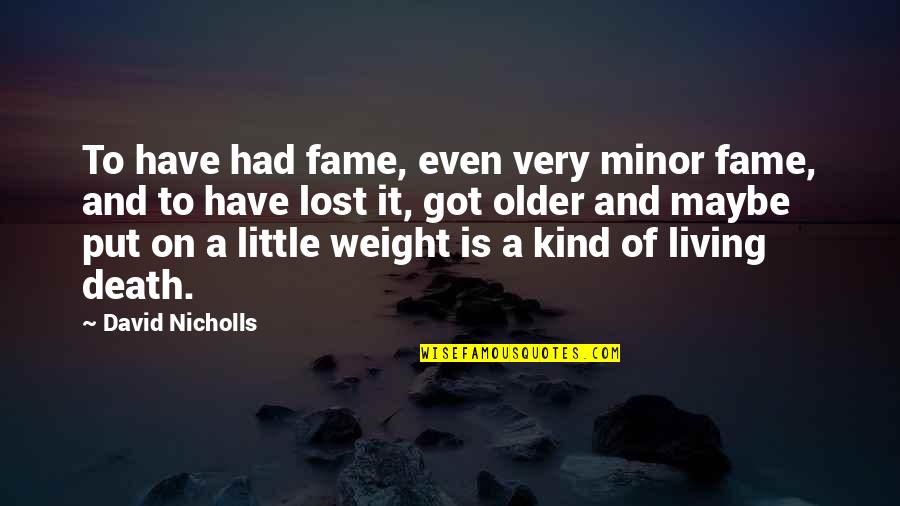 Put On Quotes By David Nicholls: To have had fame, even very minor fame,