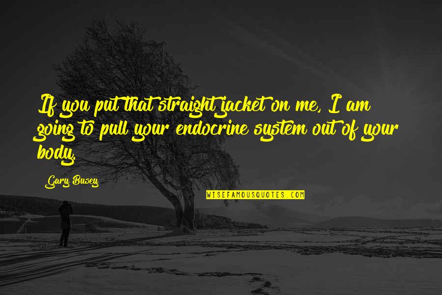Put On Quotes By Gary Busey: If you put that straight jacket on me,