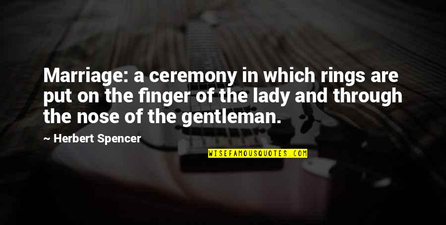 Put On Quotes By Herbert Spencer: Marriage: a ceremony in which rings are put