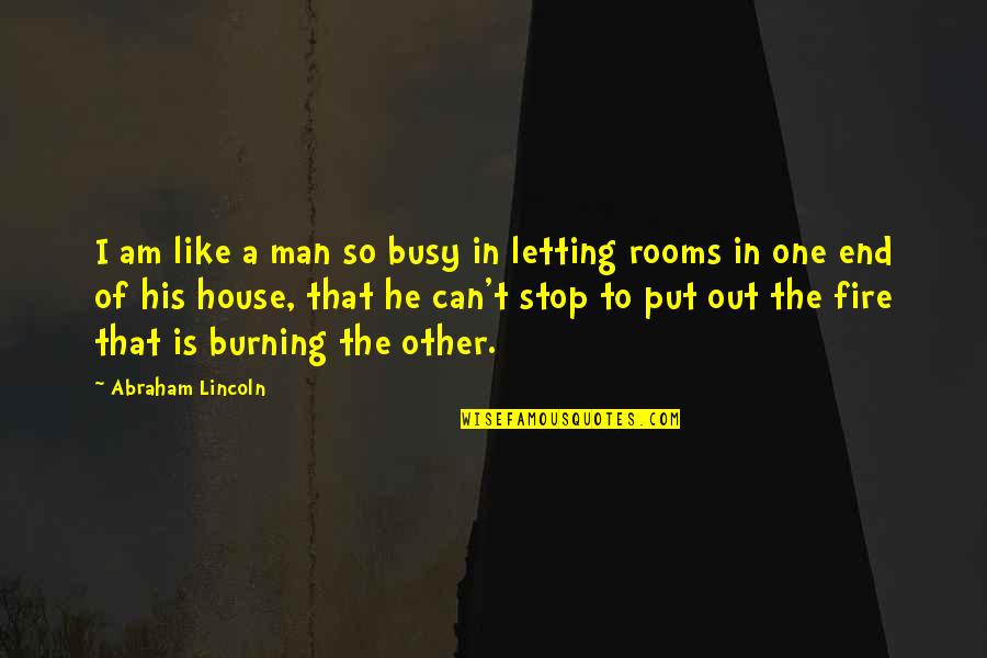 Put Out Fire Quotes By Abraham Lincoln: I am like a man so busy in