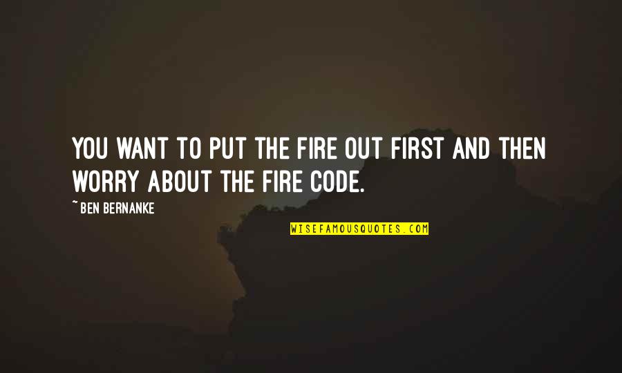 Put Out Fire Quotes By Ben Bernanke: You want to put the fire out first