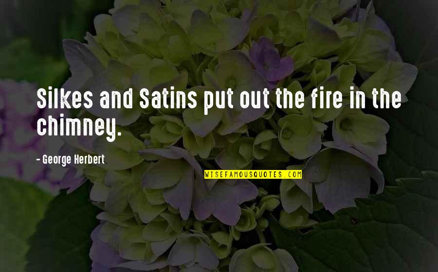 Put Out Fire Quotes By George Herbert: Silkes and Satins put out the fire in