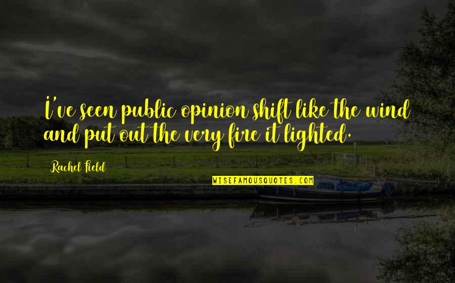Put Out Fire Quotes By Rachel Field: I've seen public opinion shift like the wind