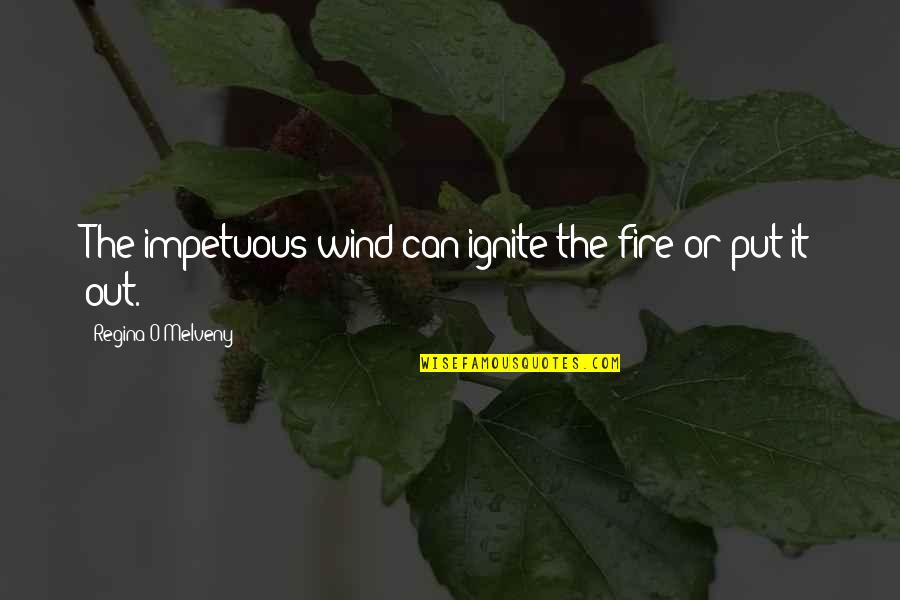 Put Out Fire Quotes By Regina O'Melveny: The impetuous wind can ignite the fire or
