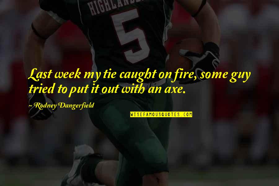 Put Out Fire Quotes By Rodney Dangerfield: Last week my tie caught on fire, some