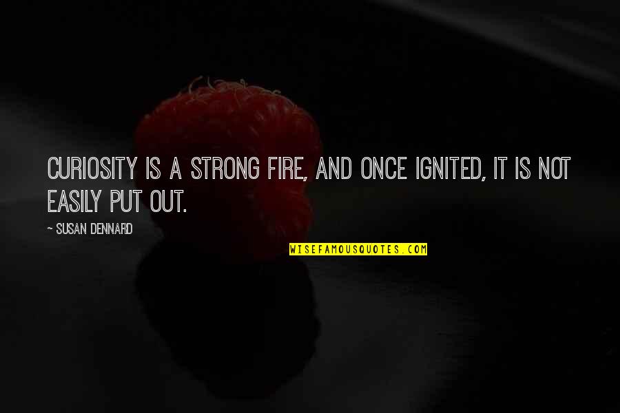Put Out Fire Quotes By Susan Dennard: Curiosity is a strong fire, and once ignited,