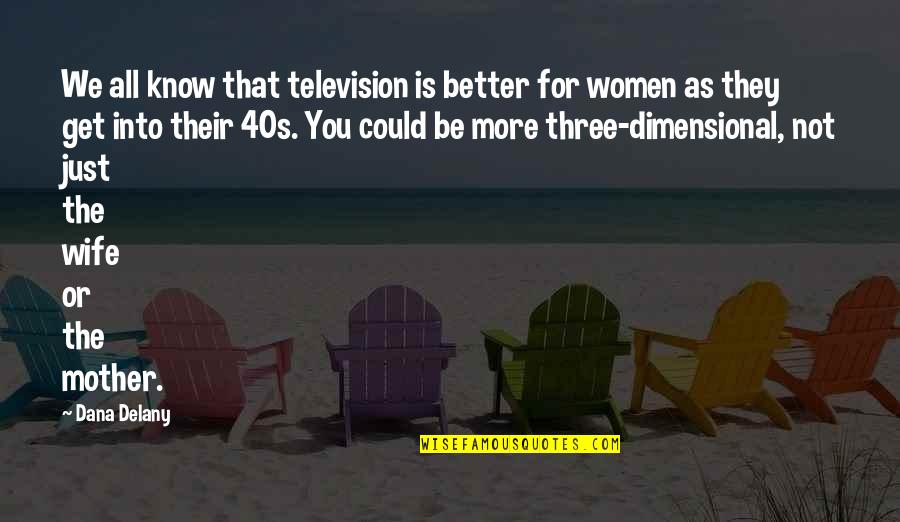 Put Out Good Energy Quotes By Dana Delany: We all know that television is better for Put Out Good Energy Quotes By Dana Delany: We all know that television is better for