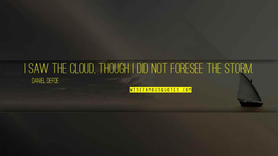 Put Out Good Energy Quotes By Daniel Defoe: I saw the Cloud, though I did not Put Out Good Energy Quotes By Daniel Defoe: I saw the Cloud, though I did not