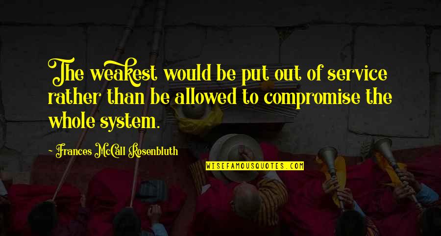 Put Out Quotes By Frances McCall Rosenbluth: The weakest would be put out of service Put Out Quotes By Frances McCall Rosenbluth: The weakest would be put out of service