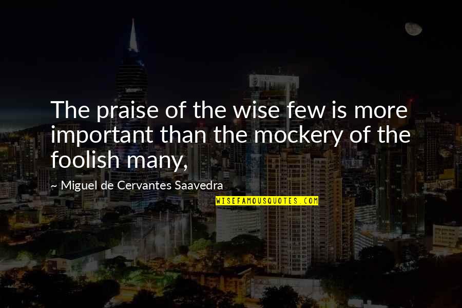 Put Out To Pasture Quotes By Miguel De Cervantes Saavedra: The praise of the wise few is more