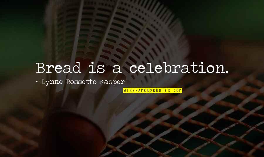 Put Past Behind You Quotes By Lynne Rossetto Kasper: Bread is a celebration.