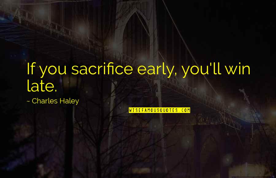 Put Poem Title In Quotes By Charles Haley: If you sacrifice early, you'll win late.