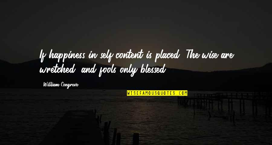 Put Poem Title In Quotes By William Congreve: If happiness in self-content is placed, The wise