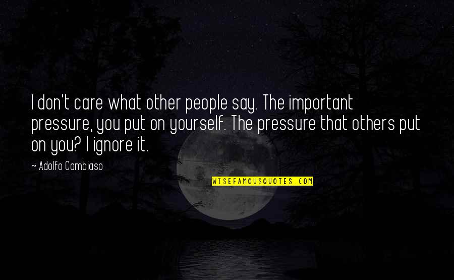 Put Pressure On Quotes By Adolfo Cambiaso: I don't care what other people say. The Put Pressure On Quotes By Adolfo Cambiaso: I don't care what other people say. The
