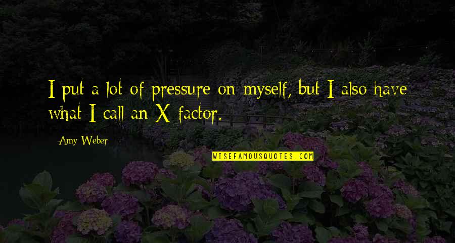 Put Pressure On Quotes By Amy Weber: I put a lot of pressure on myself,