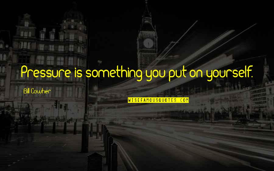 Put Pressure On Quotes By Bill Cowher: Pressure is something you put on yourself. Put Pressure On Quotes By Bill Cowher: Pressure is something you put on yourself.