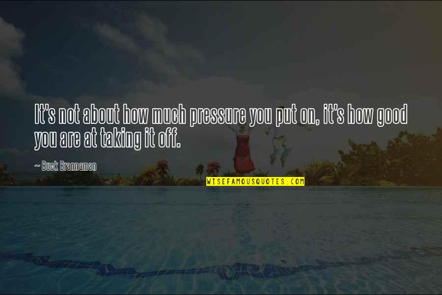 Put Pressure On Quotes By Buck Brannaman: It's not about how much pressure you put Put Pressure On Quotes By Buck Brannaman: It's not about how much pressure you put