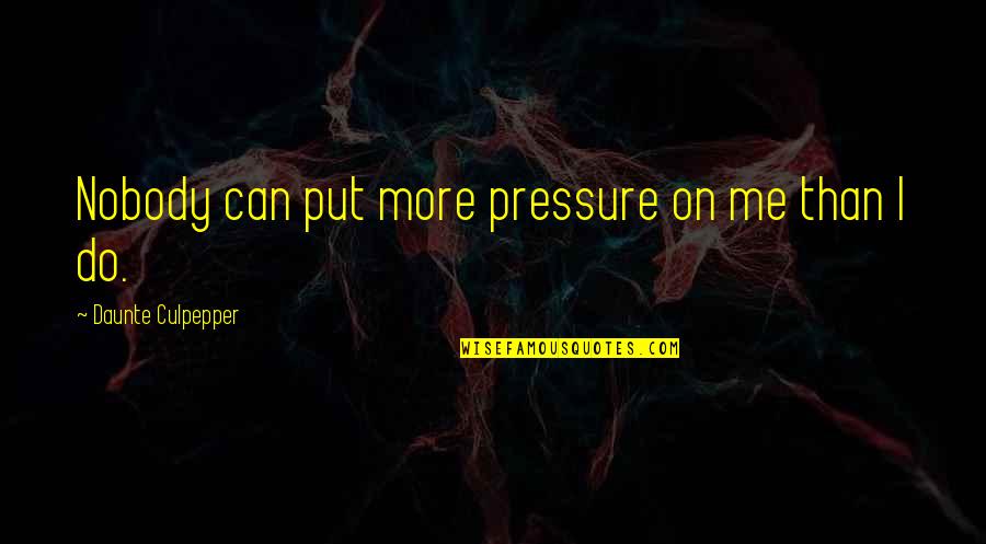 Put Pressure On Quotes By Daunte Culpepper: Nobody can put more pressure on me than Put Pressure On Quotes By Daunte Culpepper: Nobody can put more pressure on me than