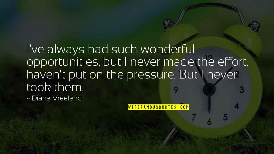 Put Pressure On Quotes By Diana Vreeland: I've always had such wonderful opportunities, but I Put Pressure On Quotes By Diana Vreeland: I've always had such wonderful opportunities, but I