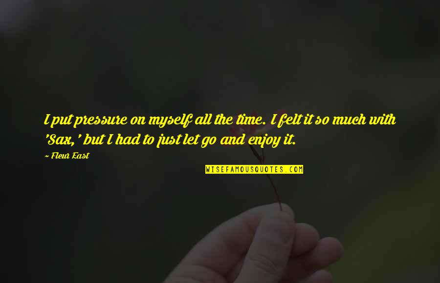 Put Pressure On Quotes By Fleur East: I put pressure on myself all the time. Put Pressure On Quotes By Fleur East: I put pressure on myself all the time.