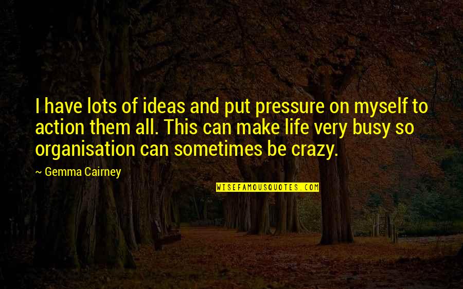 Put Pressure On Quotes By Gemma Cairney: I have lots of ideas and put pressure Put Pressure On Quotes By Gemma Cairney: I have lots of ideas and put pressure