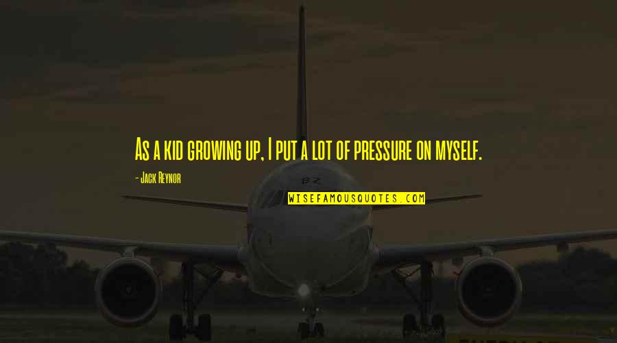Put Pressure On Quotes By Jack Reynor: As a kid growing up, I put a Put Pressure On Quotes By Jack Reynor: As a kid growing up, I put a