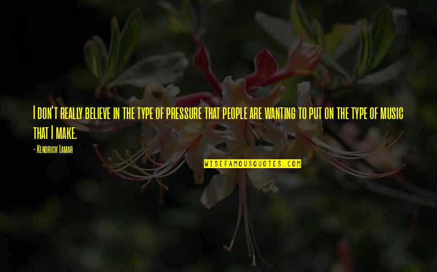Put Pressure On Quotes By Kendrick Lamar: I don't really believe in the type of Put Pressure On Quotes By Kendrick Lamar: I don't really believe in the type of