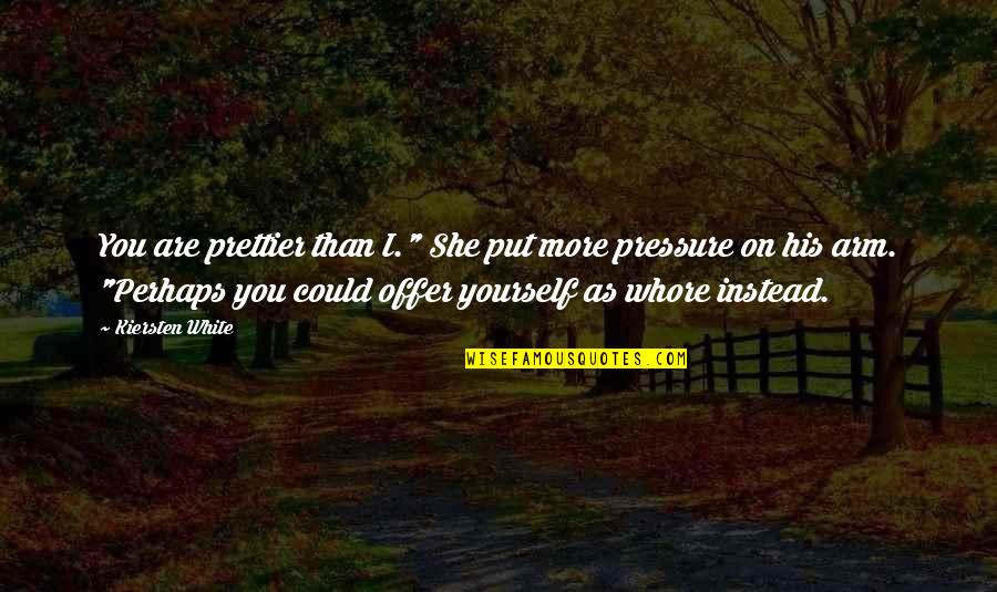 Put Pressure On Quotes By Kiersten White: You are prettier than I." She put more Put Pressure On Quotes By Kiersten White: You are prettier than I." She put more