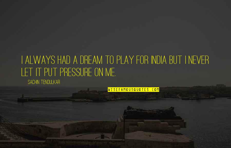Put Pressure On Quotes By Sachin Tendulkar: I always had a dream to play for